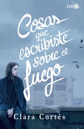 Cosas que escribiste sobre el fuego, Clara Cortes - Plataforma Editorial