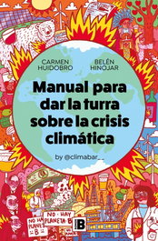 Manual para dar la turra sobre la crisis climatica, Carmen Huidobro/Belen Hinojar - EDICIONES B