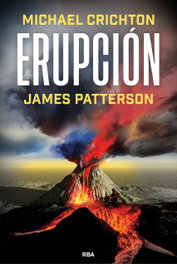 Erupción, James Patterson y Michael Crichton - RBA