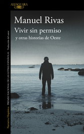 Vivir sin permiso y otras historias de oeste, Manuel Rivas - ALFAGUARA
