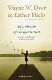 El universo oye lo que sientes, Wayne W. Dyer y Esther Hicks - DEBOLSILLO