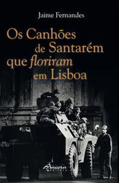 Os Canhões de Santarém que Floriram em Lisboa, Jaime Fernandes - ANCORA EDITORA