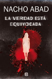 La verdad está equivocada, Nacho Abad - EDICIONES B