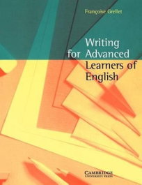 CAMBRIDGE, WRITING FOR ADVANCED LEARNERS OF ENGLISH - Grellet, Francoise