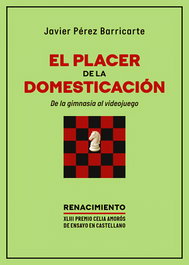 El placer de la domesticación. De la gimnasia al videojuego, Javier Pérez Barricarte - RENACIMIENTO EDITORIAL