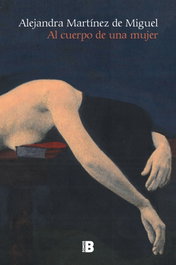 Al cuerpo de una mujer, Alejandra Martínez de Miguel - Ediciones B