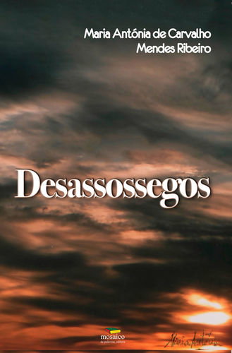 Desassossegos, Maria Antónia de C. M. Ribeiro - Mosaico de Palavras Editora