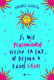 Si mis pensamientos viesen la luz, os dejaba a todos ciegos, Anabel García - ESENCIA