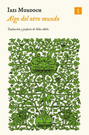 Algo del otro mundo, Iris Murdoch - IMPEDIMENTA