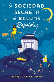 La Sociedad Secreta de Brujas Rebeldes, Sangu Mandanna - EDICIONES B