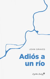 Adiós a un río, John Graves - CAPITAN SWING LIBROS