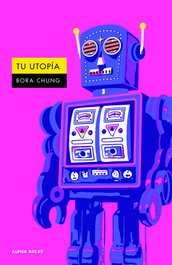 TU UTOPÍA, Bora Chung - ALPHA DECAY