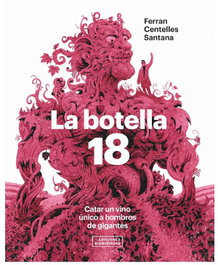 La botella 18. Catar un vino único a hombros de gigantes, Ferran Centelles Santana - DIONISACAS EDICIONES
