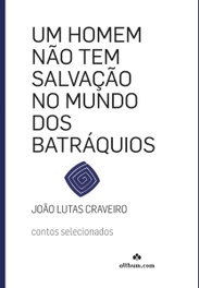 Um Homem não tem salvação no Mundo dos Batráquios, João Lutas Craveiro - ALTHUM.COM