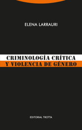 Criminología crítica y violencia de género, Elena Larrauri - TROTTA EDITORIAL