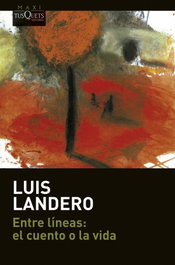 Entre líneas: el cuento o la vida, Luis Landero - TUSQUETS
