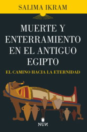Muerte y enterramiento en el Antiguo Egipto, Salima Ikram - ALMUZARA EDITORIAL
