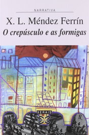 O crepúsculo e as formigas, X. L. Méndez Ferrín - XERAIS