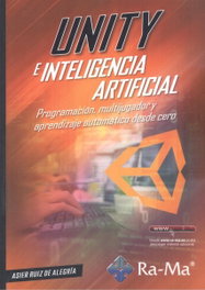Unity e inteligencia artificial. Programación, multijugador y aprendizaje automático desde cero, Asier Ruiz de Alegria - RA-MA