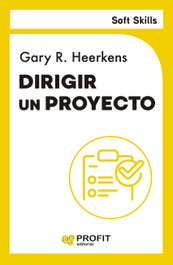 Dirigir un proyecto. Soft Skills, Gary Heerkens - PROFIT