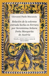 Relación de la solemne entrada hecha en Ferrara por Serenísima Señora Doña Margarita de Austria, Giovanni Paolo Mucanzio - ALMUZARA EDITORIAL