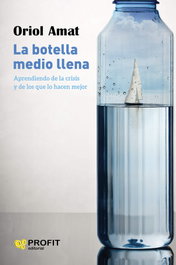 La botella medio llena, aprendiendo de la crisis, Oriol Amat - PROFIT
