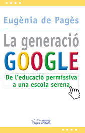 Generacio google, la:de l'educacio permissiva a l'escola serena, Eugenia De Pages - PAGES EDITORS