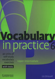 CAMBRIDGE, 6. VOCABULARY IN PRACTICE (WITH TESTS), Liz Driscoll