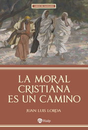 La moral cristiana es un camino, Juan Luis Lorda Iñarra - RIALP