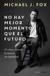No hay mejor momento que el futuro, Michael J. Fox - LIBROS CUPULA