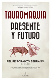Tauromaquia. Presente y futuro, Felipe Toranzo Serrano - ALMUZARA EDITORIAL