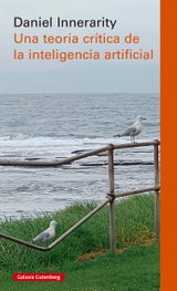 GALAXIA GUTENBERG, Una teoría crítica de la inteligencia artificial, Daniel Innerarity - GALAXIA GUTENBERG