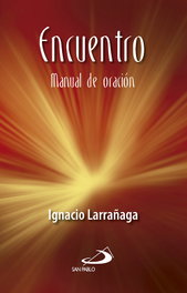 Encuentro. Manual de oración, Ignacio Larrañaga - SAN PABLO EDITORIAL