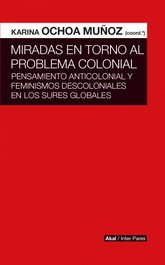 Miradas en torno al problema colonial, Karina Ochoa Muñoz - AKAL