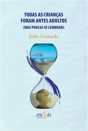 Todas as crianças foram antes adultos, Joao Lousada - ATRAVES EDITORA