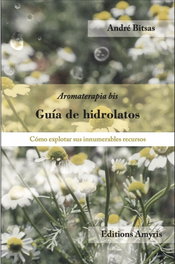 AMYRIS EDICIONES Guía de hidrolatos: cómo explotar sus innumerables recursos