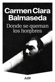 Donde se queman los hombres, Carmen Clara Balmaseda - ALIANZA