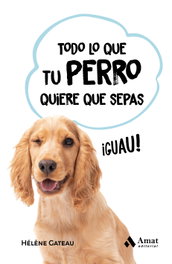 AMAT EDITORIAL, Todo lo que tu perro quiere que sepas - Hélène Gateau