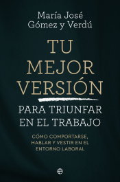 Tu mejor versión para triunfar en el trabajo, María José Gómez y Verdú - LA ESFERA DE LOS LIBROS