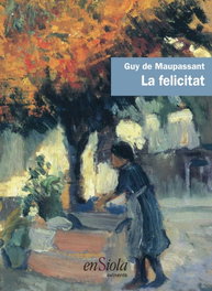 LA FELICITAT, Guy De Maupassant - ENSIOLA EDITORIAL