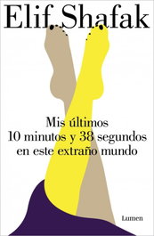 Mis últimos 10 minutos y 38 segundos en este extraño mundo, Elif Shafak - LUMEN