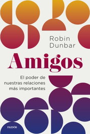 PAIDOS, Amigos: el poder de nuestras relaciones más importantes, Robin Dunbar - PAIDOS
