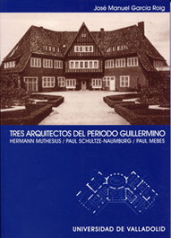 Tres Arquitectos Del Periodo Guillermino. Hermann Muthesius. Paul Schultze-naumburg. Paul Mebes, José Manuel Garcia Roig - UNIV.VALLADOLID
