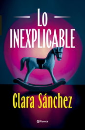 Lo inexplicable, Clara Sánchez - Planeta