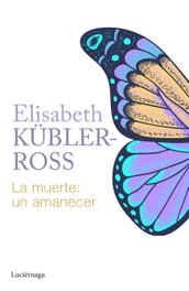 La muerte: un amanecer, Elisabeth Kübler-Ross - LUCIERNAGA EDICIONES