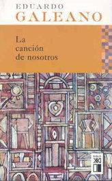 La canción de nosotros, Eduardo H. Galeano - SIGLO XXI EDITORES