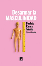 Desarmar la masculinidad, Beatriz Ranea Triviño - CATARATA