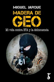 Madera de GEO: Mi vida contra ETA y la delincuencia, Miguel Jarque - Arzalia Ediciones