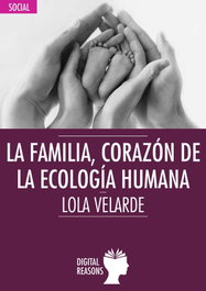 LA FAMILIA, CORAZÓN DE LA ECOLOGÍA HUMANA, Lola Velarde - DIGITAL REASONS