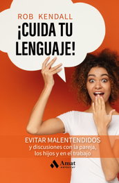 ¡Cuida tu lenguaje!: evita malentendidos y discusiones, Rob Kendall - AMAT EDITORIAL